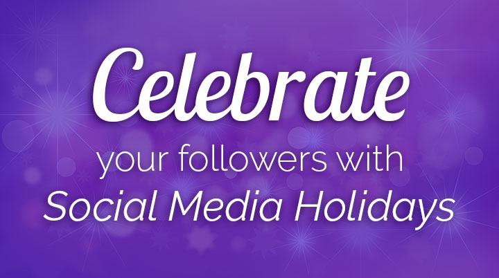 Celebrate your followers with social media holidays!